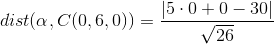 dist(\alpha ,C(0,6,0))=\frac{\left | 5\cdot 0+0-30 \right |}{\sqrt{26}}