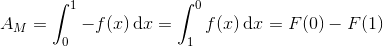 A_M=\int_{0}^{1}-f(x) \, \textup{d}x=\int_{1}^{0}f(x) \, \textup{d}x=F(0)-F(1)