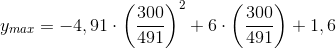 y_{max}=-4,91\cdot \left ( \frac{300}{491} \right )^2+6\cdot\left ( \frac{300}{491} \right ) +1,6