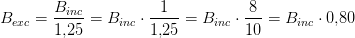 B_{exc}=\frac{B_{inc}}{1{,}25}=B_{inc}\cdot \frac{1}{1{,}25}=B_{inc}\cdot \frac{8}{10}=B_{inc}\cdot 0{,}80