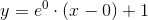 y=e^0\cdot (x-0)+1