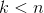 k < n