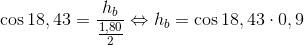 \cos 18,43=\frac{h_{b}}{\frac{1,80}{2}}\Leftrightarrow h_{b}=\cos 18,43\cdot 0,9