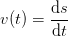 v(t)=\frac{\mathrm{d} s}{\mathrm{d} t}