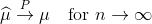 \widehat \mu \stackrel{P}{\rightarrow} \mu \quad \text{for } n \rightarrow \infty