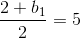 \frac{2+b_1}{2}=5