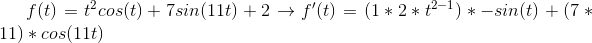 f(t)=t^2 cos(t)+7 sin(11 t)+2 \rightarrow f'(t)=(1*2*t^{2-1})*-sin(t)+(7 *11)*cos(11 t)