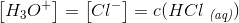 \left [ H_3O^+ \right ]=\left [ Cl^- \right ]=c(HCl \; _{\textit{(aq)}})
