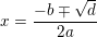 \small x=\frac{-b\mp \sqrt{d}}{2a}