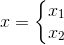 x=\left\{\begin{matrix} x_1\\ x_2 \end{matrix}\right.