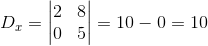 D_x=\begin{vmatrix} 2& 8\\ 0&5 \end{vmatrix}=10-0=10