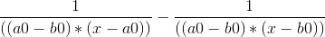 \frac{1}{((a0-b0)*(x-a0))}-\frac{1}{((a0-b0)*(x-b0))}