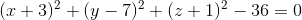 (x + 3)^2 + (y - 7)^2 + (z + 1)^2 - 36 = 0