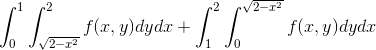 \int_0^1 \int_{\sqrt{2-x^2}}^2 f(x,y) dy dx+\int_1^2 \int_0^{\sqrt{2-x^2}} f(x,y) dy dx