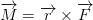 \overrightarrow{M}=\overrightarrow{r}\times \overrightarrow{F}