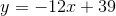 y=-12x+39