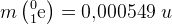 m\left (_{1}^{0}\textrm{e} \right )=0{,}000549\; u