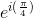 e^{i(\frac{\pi}{4})}