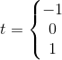 t=\left\{\begin{matrix} -1\\ 0 \\ 1 \end{matrix}\right.