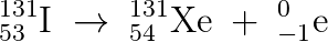 _{53}^{131}\textrm{I}\; \rightarrow\; _{54}^{131}\textrm{Xe}\; +\; _{-1}^{0}\textrm{e}