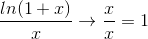 \frac{ln(1+x)}{x}\rightarrow \frac{x}{x}=1