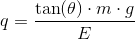 q=\frac{\tan(\theta )\cdot {m\cdot g}}{E}
