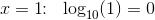 x=1\! \! :\; \; \log_{10}(1)=0