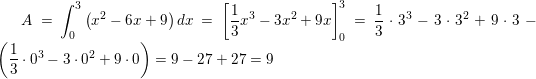 \small A=\int_{0}^{3}\left (x^2-6x+9\right )dx=\left [\frac{1}{3} x^3-3x^2+9x \right ]_{0}^{3}=\frac{1}{3}\cdot 3^3-3\cdot 3^2+9\cdot 3-\left ( \frac{1}{3}\cdot 0^3-3\cdot 0^2+9\cdot 0 \right )=9-27+27=9