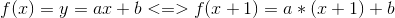 f(x)=y=ax+b <=> f(x+1)=a*(x+1)+b