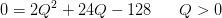 0=2Q^2+24Q-128\; \; \; \; \; \; Q>0