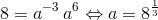8=a^{-3}\, a^{6}\Leftrightarrow a=8^{\frac{1}{3}}