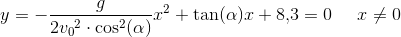 y=-\frac{g}{2{v_0}^2\cdot \cos^2(\alpha )}x^2+\tan(\alpha )x+8{,}3=0\; \; \; \; \; x\neq 0