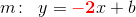 m\! :\; \; y=\mathbf{\color{Red} -2}x+b