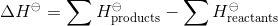 \Delta H^{\ominus}=\sum H^{\ominus} _\mathrm {products}-\sum H^{\ominus} _\mathrm{reactants}