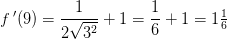 f{\, }'(9)=\frac{1}{2\sqrt{3^2}}+1=\frac{1}{6}+1=1\tfrac{1}{6}
