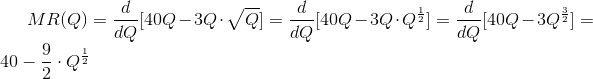 MR(Q)=\frac{d}{dQ}[40Q-3Q\cdot \sqrt{Q}]=\frac{d}{dQ}[40Q-3Q\cdot Q^\frac{1}{2}]=\frac{d}{dQ}[40Q-3Q^\frac{3}{2}]=40-\frac{9}{2}\cdot Q^\frac{1}{2}