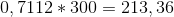 0,7112*300= 213,36