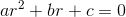 ar^2+br+c=0