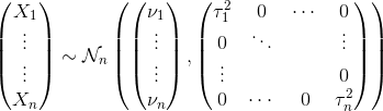 \begin{pmatrix} X_1\\\vdots \\\vdots \\X_n\end{pmatrix} \sim \mathcal N_n\left( \begin{pmatrix}\nu_1 \\\vdots \\\vdots \\\nu_n\end{pmatrix}, \begin{pmatrix} \tau_1^2 & 0&\cdots &0 \\ 0 & \ddots&&\vdots \\ \vdots &&&0 \\ 0& \cdots & 0&\tau _n^2 \end{pmatrix} \right)