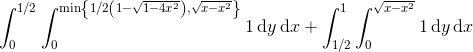 \int_0^{1/2} \int_0^{\min\left\{ 1/2\left(1-\sqrt{1-4x^2} \right ), \sqrt{x-x^2}\right\}} 1 \, \mathrm dy\, \mathrm dx + \int_{1/2}^1 \int_0^{\sqrt{x-x^2}}1\, \mathrm dy\, \mathrm dx