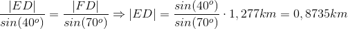 \frac{|ED|}{sin(40^{o})}=\frac{|FD|}{sin(70^{o})}\Rightarrow |ED|=\frac{sin(40^{o})}{sin(70^{o})}\cdot 1,277km=0,8735km