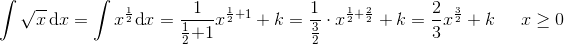 \int \sqrt{x}\, \textup{d}x=\int x^{\frac{1}{2}} \textup{d}x=\frac{1}{\frac{1}2{+1}}x^{\frac{1}{2}+1}+k=\frac{1}{\frac{3}{2}}\cdot x^{\frac{1}{2}+\frac{2}{2}}+k=\frac{2}{3}x^{\frac{3}{2}}+k\; \; \; \; \; x\geq 0