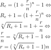 \\R_{e}=(1+\frac{r}{n})^{^{n}}-1 \Leftrightarrow \\R_{e}+1=(1+\frac{r}{n})^{n} \Leftrightarrow \\\sqrt[n]{R_{e}+1}=1+\frac{r}{n} \Leftrightarrow \\\frac{r}{n}=\sqrt[n]{R_{e}+1}-1 \Leftrightarrow \\r=(\sqrt[n]{R_{_{e}}+1}-1)n