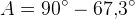 A=90^\circ-67{,}3^\circ