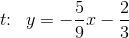 t\! \! :\; \; y=-\frac{5}{9}x-\frac{2}{3}