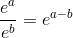 \frac{e^a}{e^b} = e^{a-b}