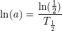 \small \ln(a)=\frac{\ln(\frac{1}{2})}{T_{\frac{1}{2}}}