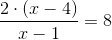 \frac{2\cdot \left ( x-4 \right )}{x-1}=8