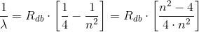\frac{1}{\lambda }=R_{db}\cdot \left [ \frac{1}{4}-\frac{1}{n^2} \right ]=R_{db}\cdot \left [ \frac{n^2-4}{4\cdot n^2} \right ]