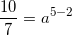 \small \frac{10}{7}=a^{5-2}